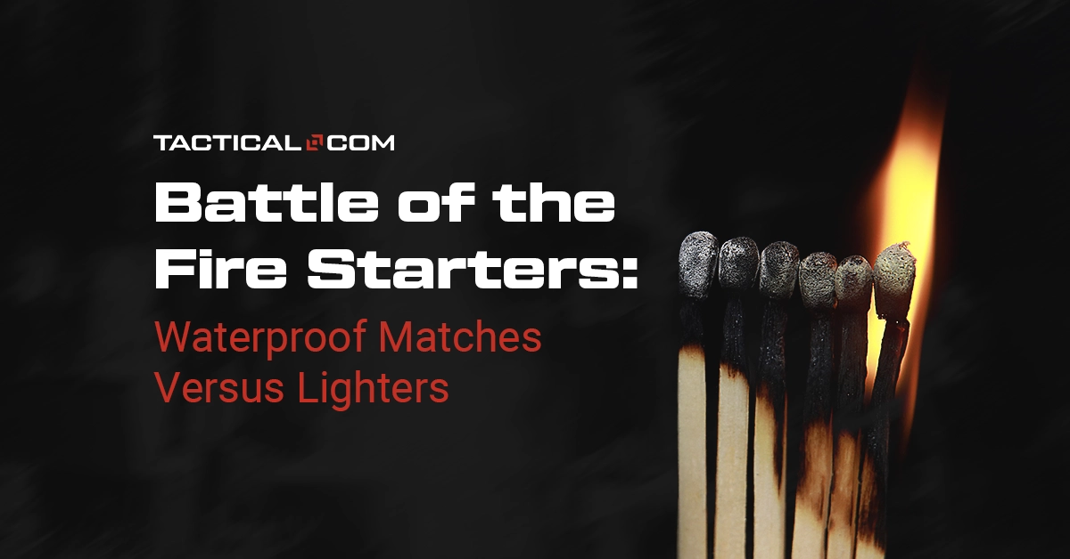 Battle of the Fire Starters Waterproof Matches Versus Lighters